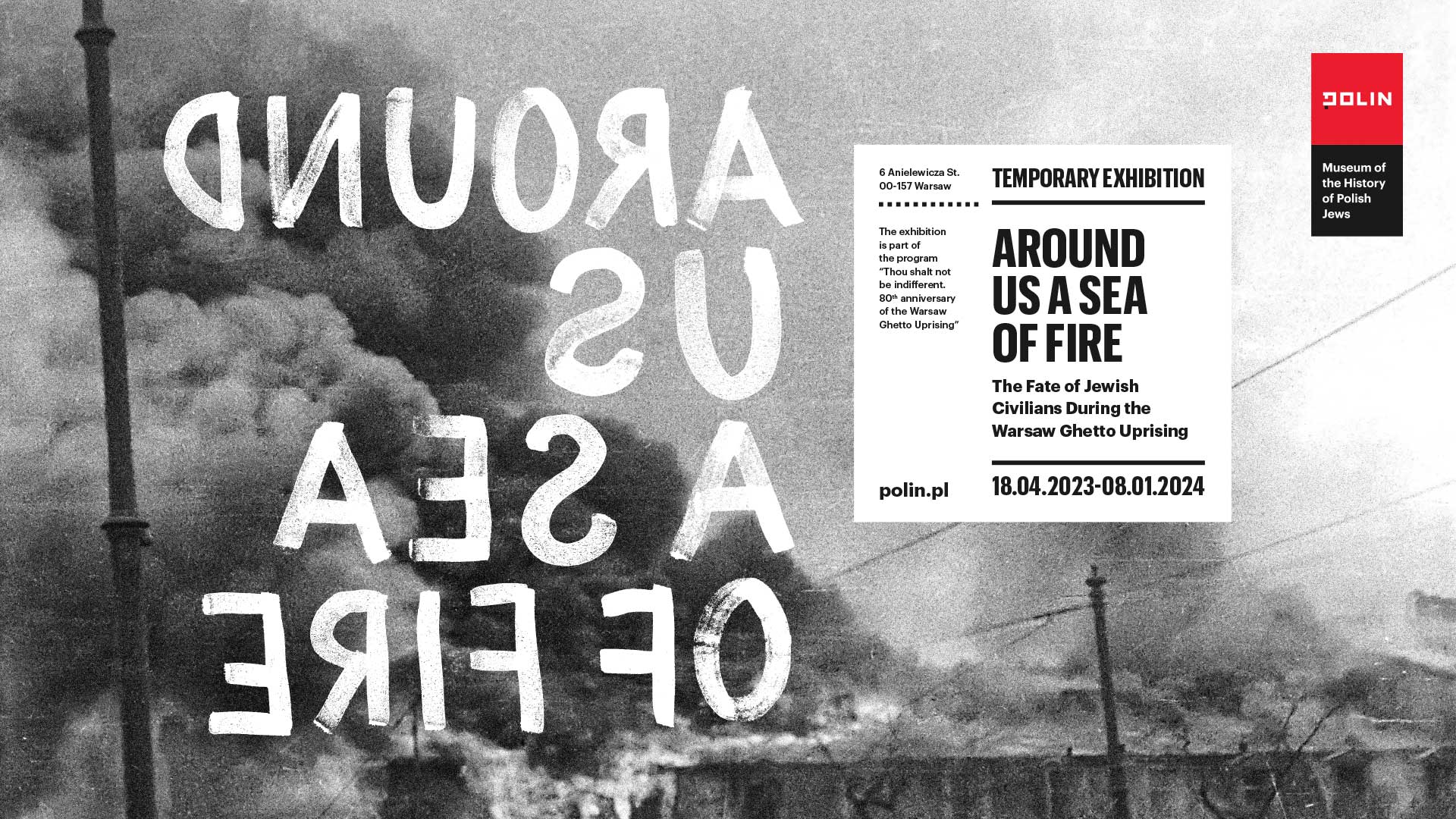 Poster of Around Us a Sea of Fire exhibition: picture of flaming Warsaw Ghetto with title of the exhibition written on it. Next to it a white square with title subtitle of the exhibition and its date.