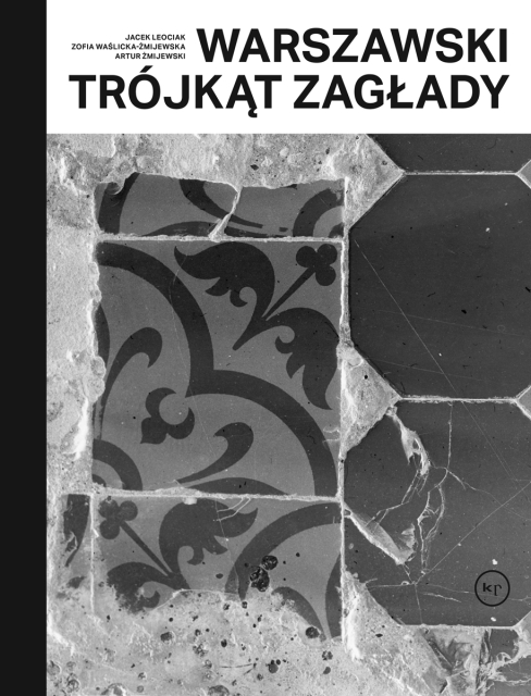 Okładka książki, z napisem: Zofia Waślicka, Artur Żmijewski, Jacek Leociak "Warszawski trójkąt Zagłady" oraz czarno-białym zdjęciem starych kafelków ze ścian kamienic