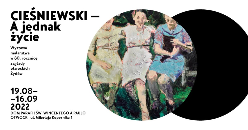 Z lewej strony napisy Cieśniewski - "A jednak życie". Wystawa w 80. rocznicę zagłady otwockich Żydów. 19.08-16.09.2022, dom parafii św. Wincentego a Paulo, Otwock, ul. Mikołaja Kopernika 1. Z prawej strony dwa kółka - w jednym portret trzech obejmujących się kobiet, w drugim - czarne kółko. 