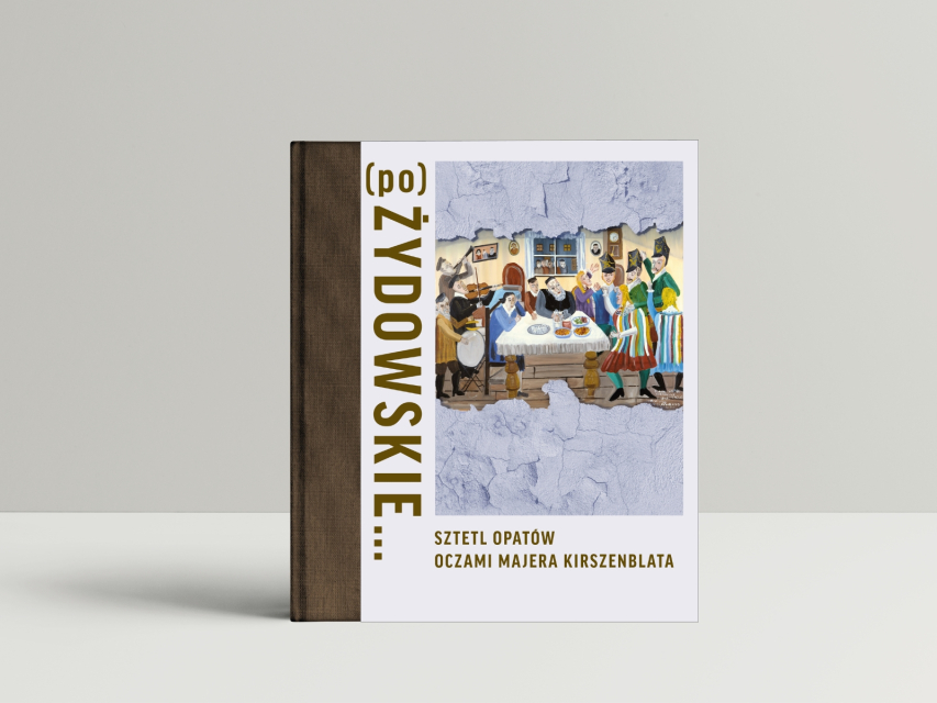 Katalog wystawy "(po)ŻYDOWSKIE... Sztetl Opatów oczami Majera Kirszenblata".