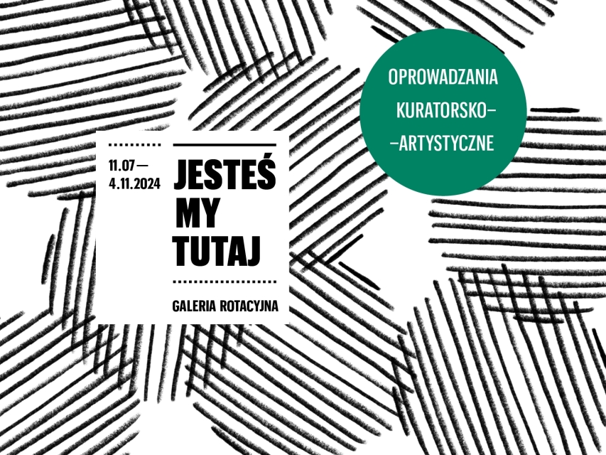 Koła wypełnione liniami, na środku napis jesteśmy tutaj, Galeria Rotacyjna, 11.07-4.11.2024, po prawej stronie dopisek: oprowadzania kuratorsko-artystyczne.