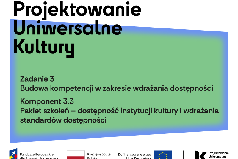 Napis Projektowanie uniwersalne kultury, zadanie 3 budowa kompetencji w zakresie wdrażania dostępności, komponent 3.3 pakiet szkoleń - dostępność instytucji kultury i wdrażania standardów dostępności.