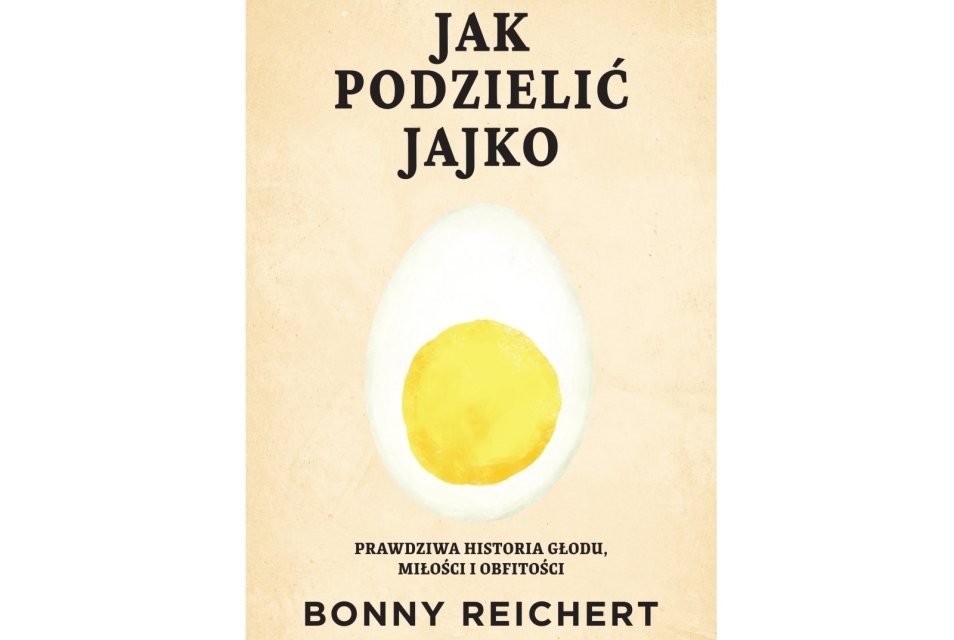 Okładka książki Bonny Reichert "Jak podzielić jajko. Prawdziwa historia głodu, miłości i obfitości".