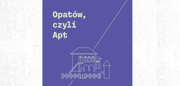 Okładka książki "Opatów, czyli Apt. Księga pamięci miasta, którego już nie ma". Na niebieskim tle zarys budynku otoczonego płotem.