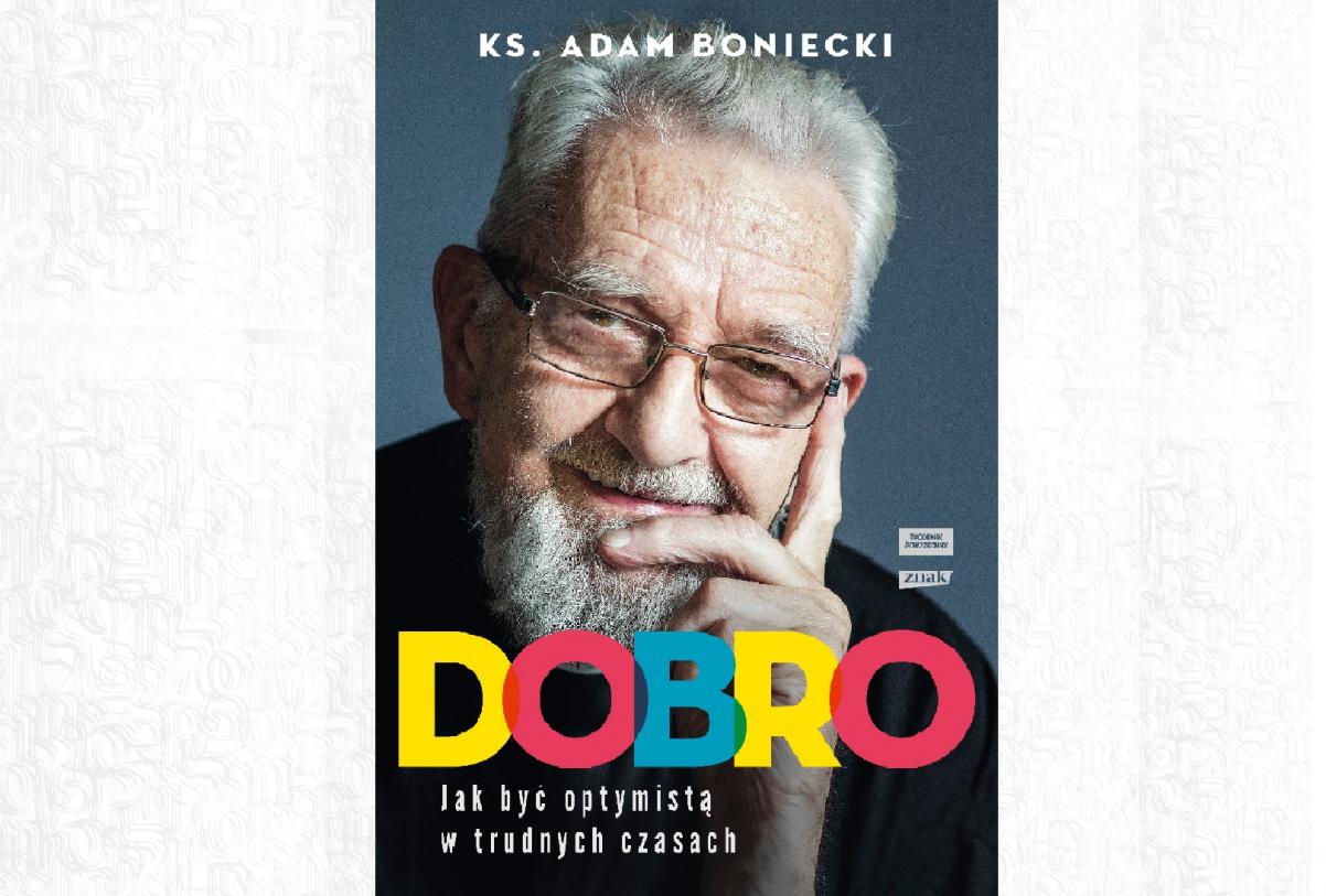 Okładka książki "Dobro". Na niej ksiądz Boniecki (starszy, siwy mężczyzna w okularach), pod spodem kolorowy napis Dobro, Jak być optymistą w trudnych czasach.