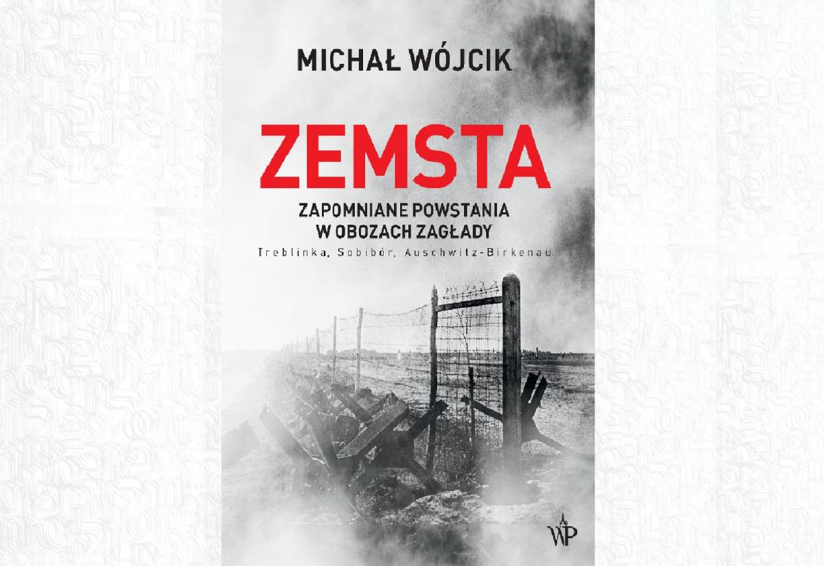 Okładka książki "Zemsta" Michała Wójcika. Na szarym tle czerwony duży napis zemsta. Poniżej podtytuł Zapomniane powstania w obozach Zagłady. Na okładce znajduje się drut kolczasty.