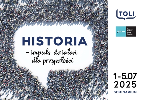 W dymku napis Historia - impuls działań dla przyszłości. Wokół niego znajduje się grupa stojących. Po prawej stronie logo TOLI i Muzeum POLIN oraz data 1-5 lipca 2025, seminarium.